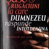 Sase rugaciuni la care Dumnezeu raspunde intotdeauna