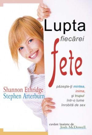 Lupta fiecărei fete. Păzește-ți mintea, inima și trupul într-o lume înrobită de sex