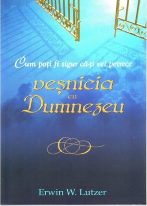 Cum poti fi sigur ca-ti vei petrece vesnicia cu Dumnezeu?
