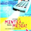Pune-ti mintea cu mass-media
