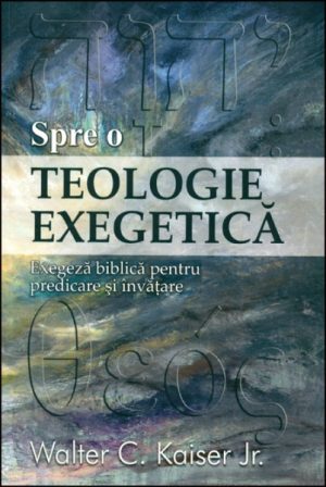 Spre o teologie exegetică - Exegeză biblică pentru predicare şi învăţare