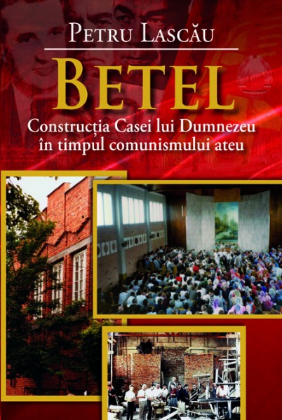 1381756641_betel_petru_lascau_coperta1site_2706 Betel - Constructia Casei lui Dumnezeu in timpul comunismului ateu
