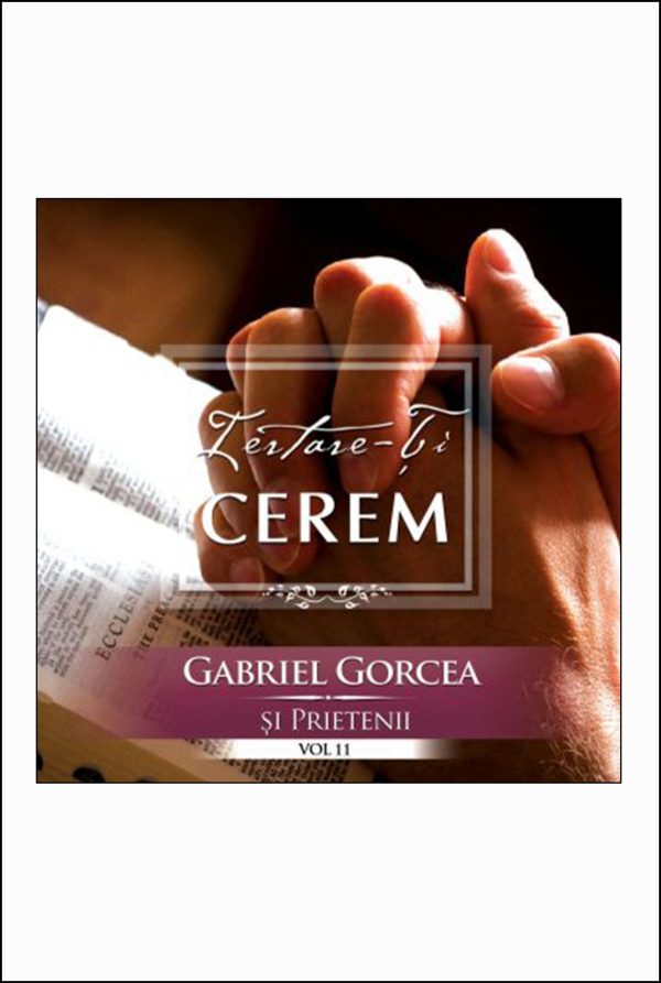 CD Gabriel Gorcea si Prietenii - Iertare-Iti cerem, Vol. 11