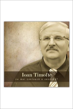 CD Ioan Timofte - Ce mai conteaza o secunda?, Vol.2