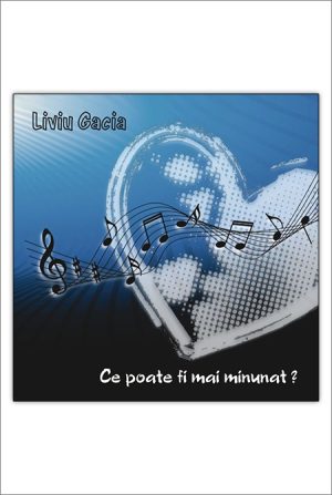 CD Liviu Gacia - Ce poate fi mai minunat?