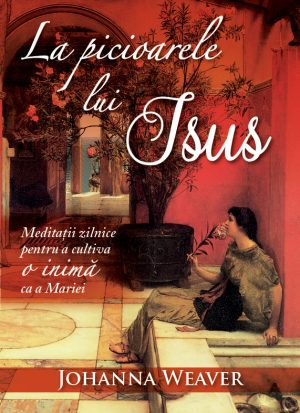 La picioarele lui Isus. Meditații zilnice pentru o inimă ca a Mariei