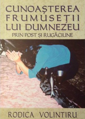 Cunoasterea frumusetii lui Dumnezeu prin post si rugaciune