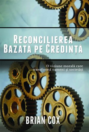 Reconcilierea bazata pe credinta - O viziune morala care transforma oameni si societati