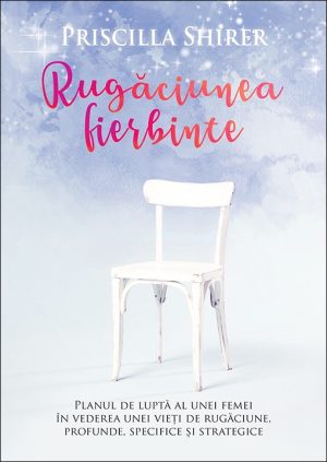Rugaciunea fierbinte. Planul de lupta al unei femei in vederea unei vieti de rugaciune, profunde, specifice si strategice