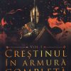 Crestinul in armura completa. Vol. 1