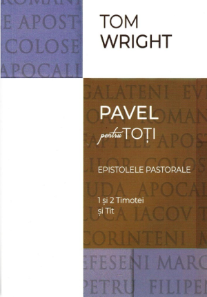 Pavel pentru toti. Epistolele pastorale. 1 si 2 Timotei si Tit