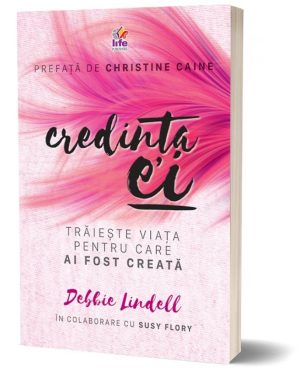 Credinta ei. Traieste viata pentru care ai fost creata