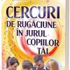 Cercuri de rugaciune in jurul copiilor tai