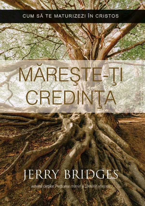 Mareste-ti credinta. Cum sa te maturizezi in Cristos