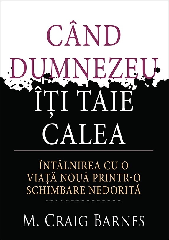 Când Dumnezeu îți taie calea. Întâlnirea cu o viață nouă printr-o schimbare nedorită