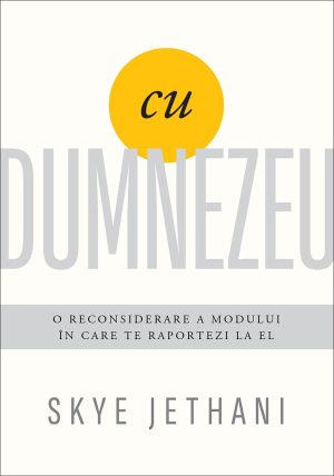 Cu Dumnezeu: O reconsiderare a modului în care te raportezi la El