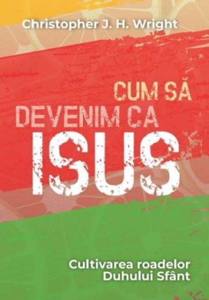 Cum să devenim ca Isus: Cultivarea roadelor Duhului Sfânt