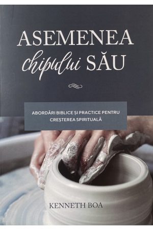 Asemenea chipului Său - Abordări biblice și practice pentru creșterea spirituală