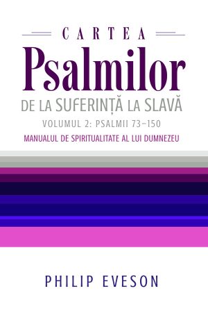 Cartea Psalmilor. De la suferinta la slava. Volumul 2: Psalmii 73-150. Manualul de spiritualitate al lui Dumnezeu
