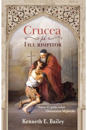 Crucea și Fiul risipitor - Luca 15 prin ochii Orientului Mijlociu