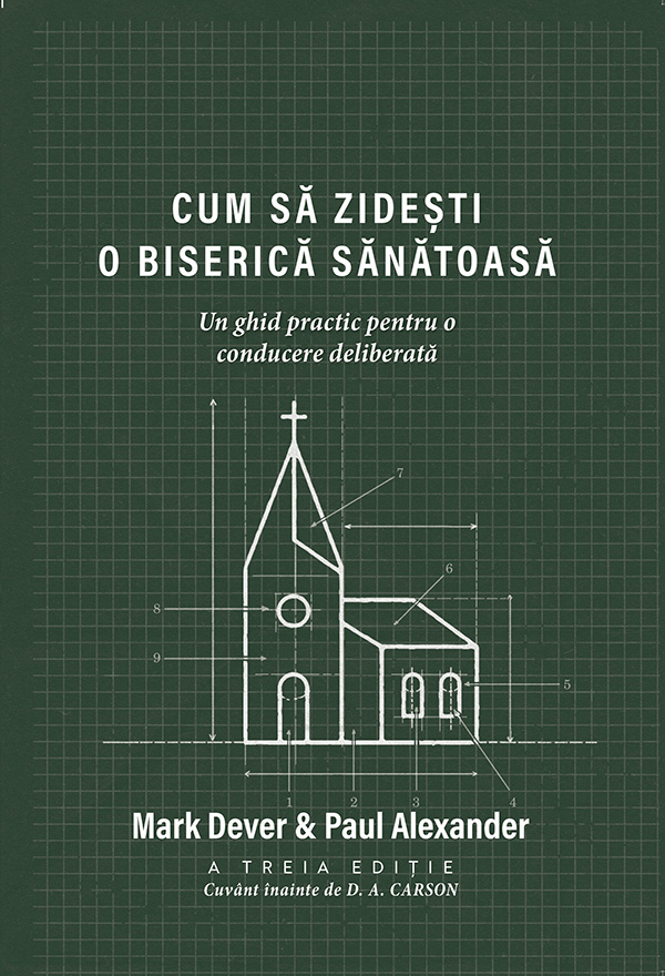 Cum să zidești o biserică sănătoasă - Un ghid practic pentru o conducere deliberată