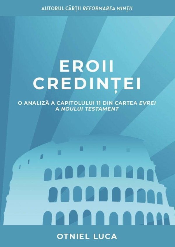 Eroii credinței. O analiză a capitolului 11 din cartea Evrei a Noului Testament