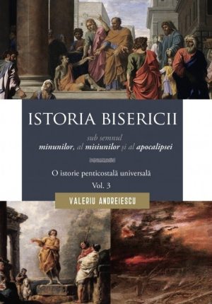 istoria_bisericii_penticostale_3_2 Istoria Bisericii sub semnul minunilor, a misiunilor si al apocalipsei. Vol. 3