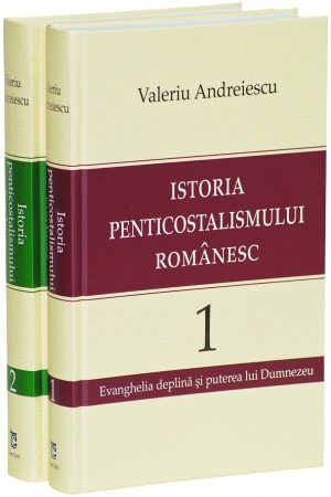 Istoria penticostalismului romanesc - vol. I si II