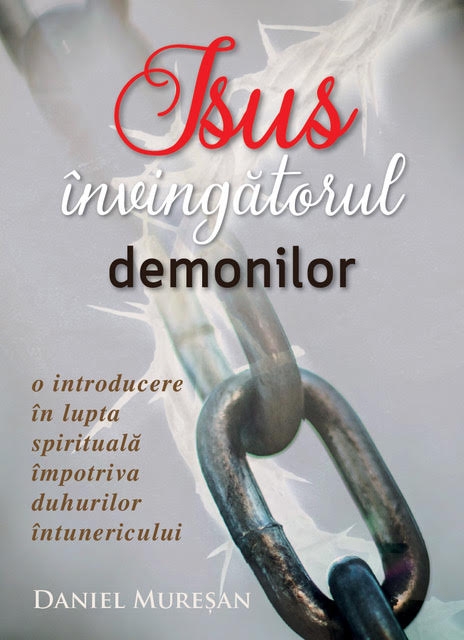 Isus, învingătorul demonilor. O introducere în lupta spirituală împotriva duhurilor întunericului