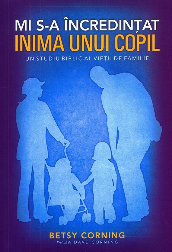Mi s-a incredintat inima unui copil. Un studiu biblic al vietii de familie