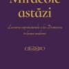 Miracole astăzi: Lucrarea supranaturală a lui Dumnezeu în lumea modernă