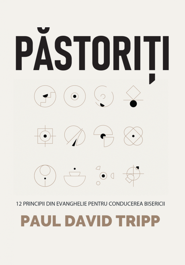 Pastoriti. 12 principii din Evanghelie pentru conducerea bisericii