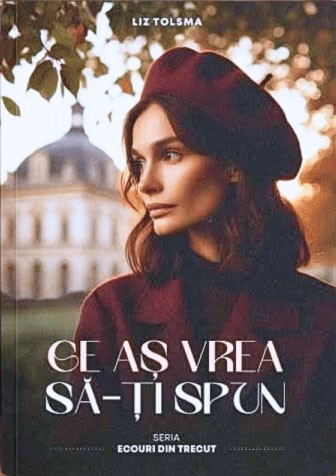 rom1 Ce aș vrea să-ți spun. Seria "Ecouri din trecut". Vol. 1