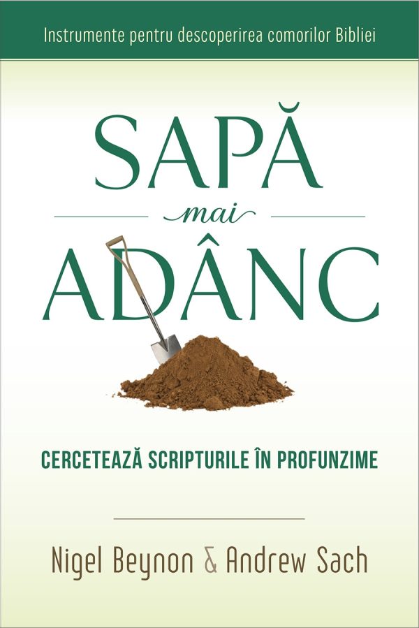 Sapă mai adânc. Cercetează Scripturile în profunzime - Instrumente pentru descoperirea comorilor Bibliei