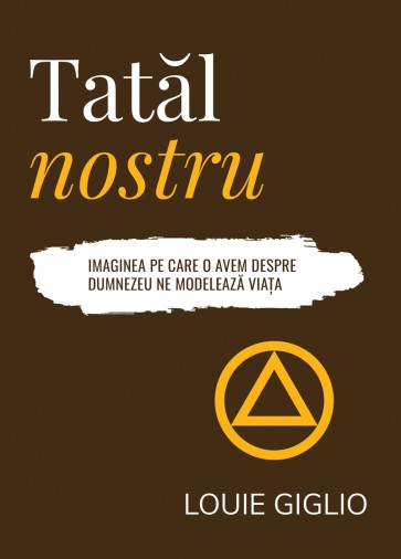 Tatăl nostru: Imaginea pe care o avem despre Dumnezeu ne modelează viața