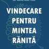 Vindecare pentru mintea rănită: Speranță pentru depresie, burnout și emoții despre care nu vorbește nimeni
