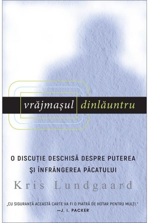 Vrăjmașul dinlăuntru. O discuție deschisă despre puterea și înfrângerea păcatului